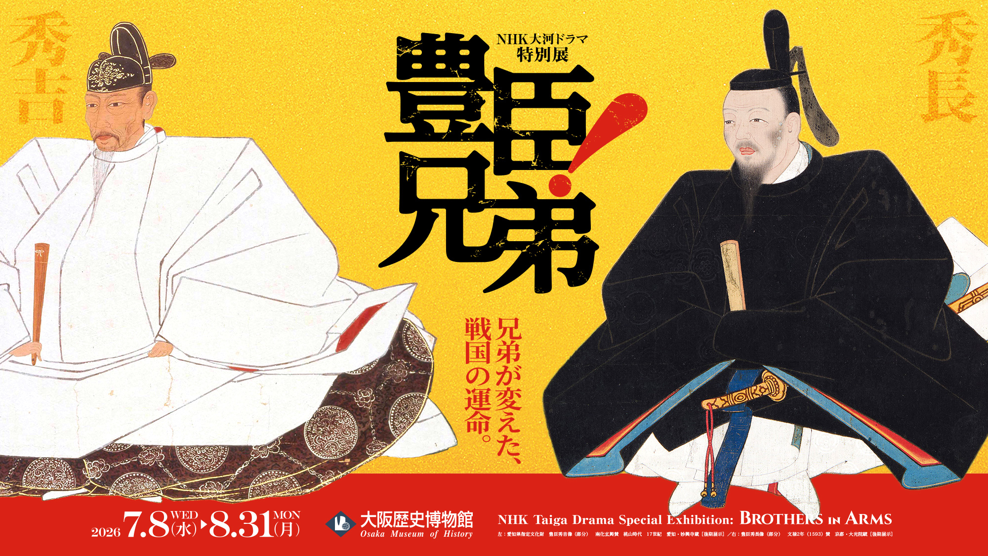 NHK大河ドラマ特別展「豊臣兄弟！」／NHK Taiga Drama Special Exhibition: BROTHERS IN ARMS／兄弟が変えた、戦国の運命。／大阪展：2026年7月8日（水）～8月31日（月）　大阪歴史博物館／左：愛知県指定文化財　豊臣秀吉像（部分）　南化玄興賛　桃山時代　17世紀　愛知・妙興寺蔵［後期展示］／右：豊臣秀長像（部分）　文禄2年（1593）賛　京都・大光院蔵［後期展示］